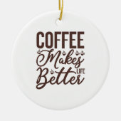 Koffie maakt het leven beter keramisch ornament (Voorkant)