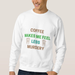 Koffie maakt me minder moorddadig - grappige cafeï trui