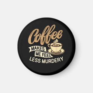 Koffie Maakt Me Minder Moorddadig Magneet
