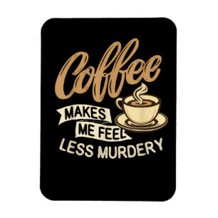 Koffie Maakt Me Minder Moorddadig Magneet