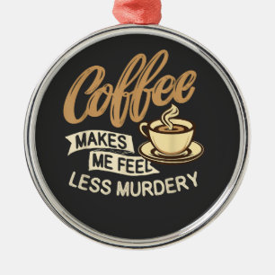 Koffie Maakt Me Minder Moorddadig Metalen Ornament