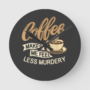 Koffie Maakt Me Minder Moorddadig Ronde Klok