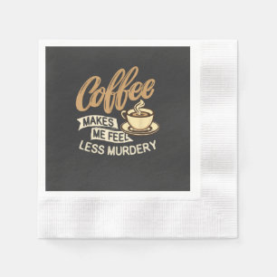 Koffie Maakt Me Minder Moorddadig Servet