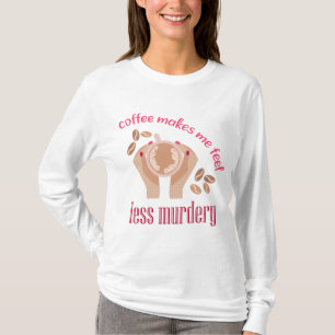 Koffie maakt me minder moordend grappig citaat t-shirt