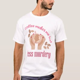 Koffie maakt me minder moordend grappig citaat t-shirt