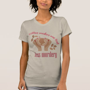 Koffie maakt me minder moordend grappig citaat t-shirt