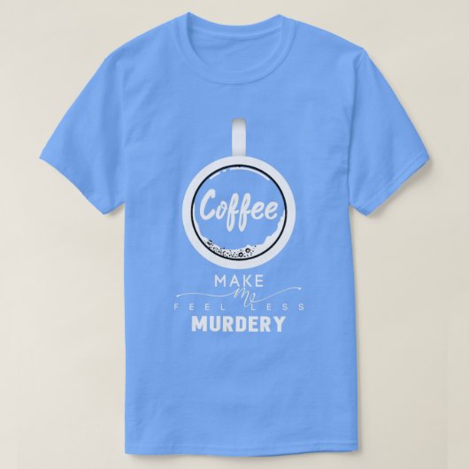 Koffie maakt me minder MurderyShirt T-shirt (Design voorkant)
