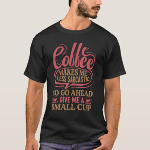 Koffie maakt me minder Sarcastisch maandag 1 T-shirt