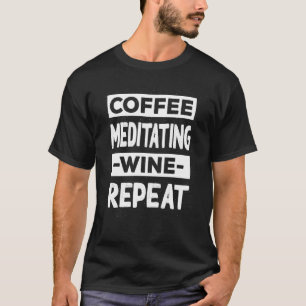 Koffie Mediteren Wijn Herhalen Yoga Koffie Pilates T-shirt