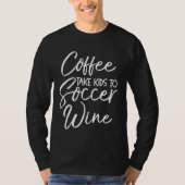 Koffie Neem Kind naar Voetbal Wijn Shirt Funny Sch (Voorkant)