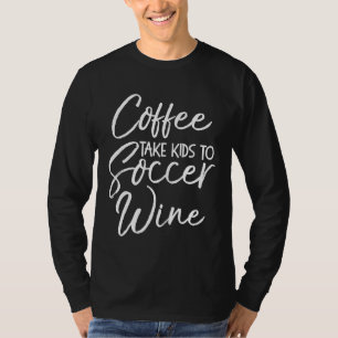 Koffie Neem Kind naar Voetbal Wijn Shirt Funny Sch