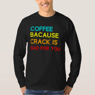 Koffie omdat Crack slecht is voor je koffie-thema T-shirt