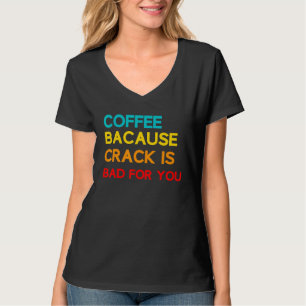 Koffie omdat Crack slecht is voor je koffie-thema T-shirt