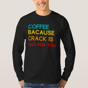 Koffie omdat Crack slecht is voor je koffie-thema T-shirt