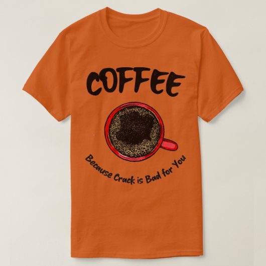 Koffie omdat Crack slecht voor jou is T-shirt (Design voorkant)