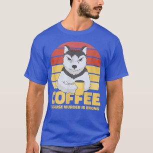 Koffie omdat de moord verkeerd is t-shirt