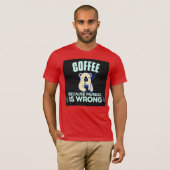 KOFFIE OMDAT DE MURDER HET WRONG BEER T-Shirt IS (Voorkant volledig)