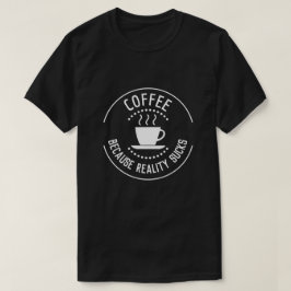 Koffie omdat de realiteit Logo zuigt T-shirt