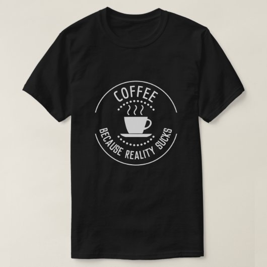 Koffie omdat de realiteit Logo zuigt T-shirt (Design voorkant)