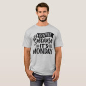 Koffie omdat het maandag T-Shirt is (Voorkant volledig)