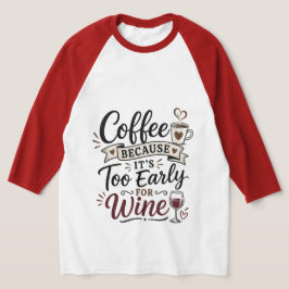 Koffie Omdat Het Te Vroeg Is Voor Wijn T-shirt