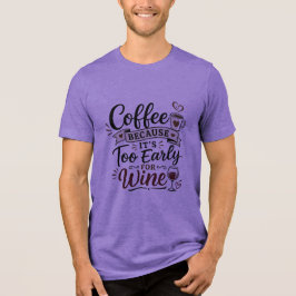 Koffie Omdat Het Te Vroeg Is Voor Wijn Tri-Blend Shirt