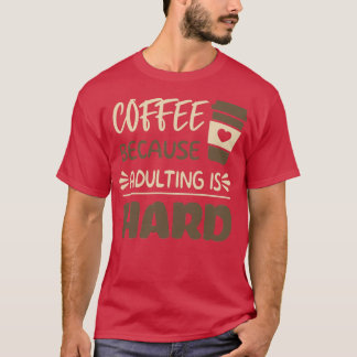 Koffie omdat het toevoegen hard 8 is t-shirt