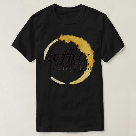 Koffie omdat het toevoegen hard ontwerp is t-shirt (Design voorkant)