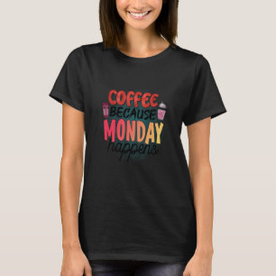 Koffie omdat maandag cafeïne Drinker Moc plaatsvin T-shirt