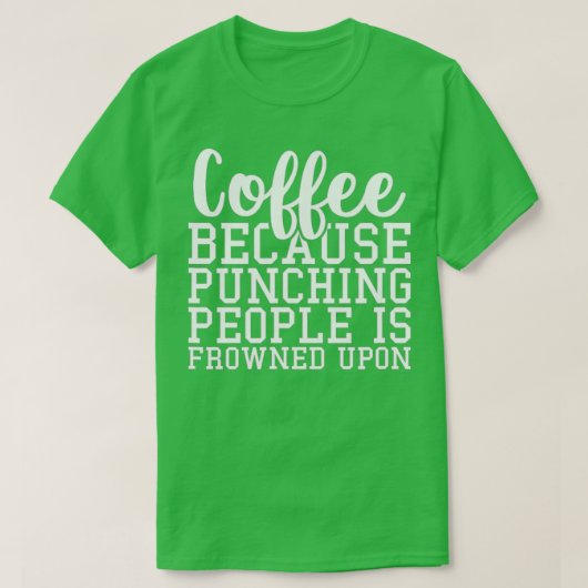 Koffie omdat mensen worden gestraft t-shirt (Design voorkant)