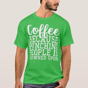 Koffie omdat mensen worden gestraft t-shirt