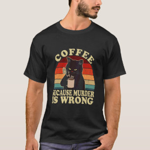 Koffie omdat moord een verkeerd zwart kat Drink T-shirt