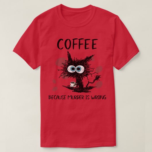 Koffie omdat moord een verkeerd zwart kat Drink T-shirt (Design voorkant)