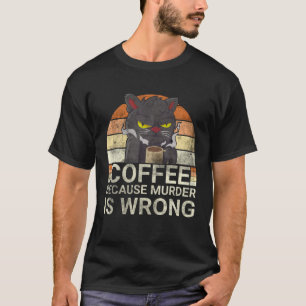 Koffie omdat moord een verkeerd zwart kat Drink T-shirt