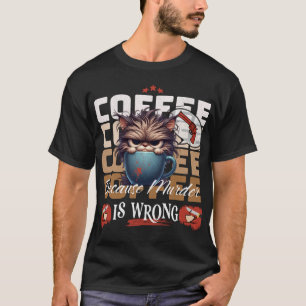 Koffie: Omdat moord een verkeerde chagrijnige kat  T-shirt