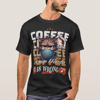 Koffie: Omdat moord een verkeerde chagrijnige kat T-shirt