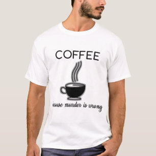 Koffie omdat moord een verkeerde grappige prijsopg t-shirt