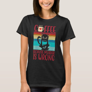 Koffie omdat moord een verkeerde kat is t-shirt
