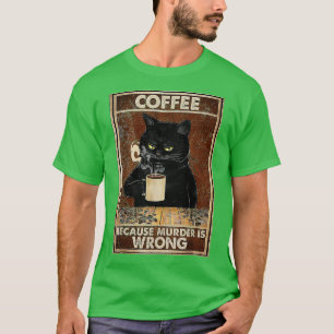 Koffie omdat moord een verkeerde zwarte kat Drink  T-shirt