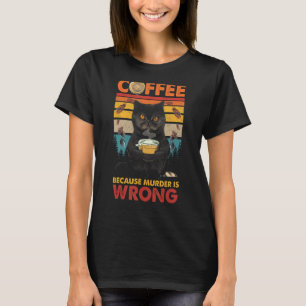 Koffie omdat moord een verkeerde zwarte kat Drink T-shirt
