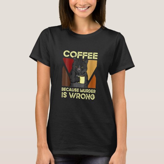 Koffie omdat moord een verkeerde zwarte kat is met t-shirt (Voorkant)