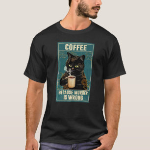 Koffie omdat moord een verkeerde zwarte kat is t-shirt