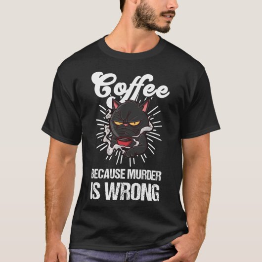 Koffie omdat moord een verkeerde zwarte kat is t-shirt (Voorkant)