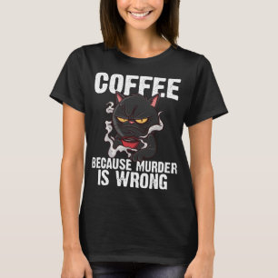 Koffie omdat moord is fout grappige zwarte kat t-shirt