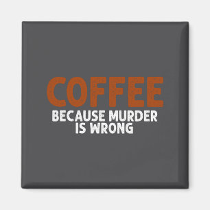 Koffie Omdat Moord Verkeerd Is Grappig Sarcasme Magneet