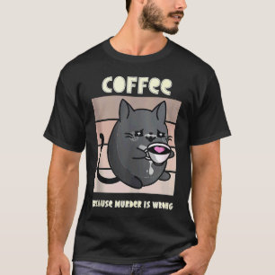 Koffie Omdat Moord Verkeerd Is' Grappige Kat - Kof T-shirt