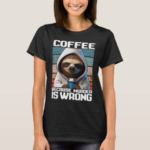 koffie omdat moord verkeerd is... ik Sloth met Cof T-shirt