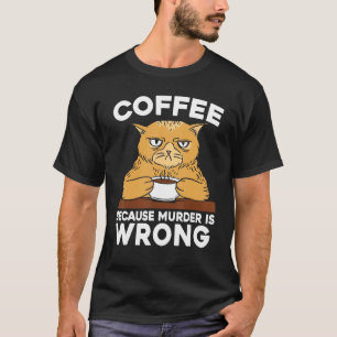 Koffie Omdat Moord Verkeerd Is Kattenliefhebber Ca T-shirt