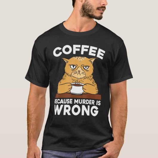 Koffie Omdat Moord Verkeerd Is Kattenliefhebber Ca T-shirt (Voorkant)