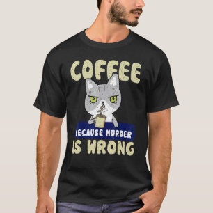 Koffie Omdat Moord Verkeerd Is Moorddadige Kat Dr T-shirt